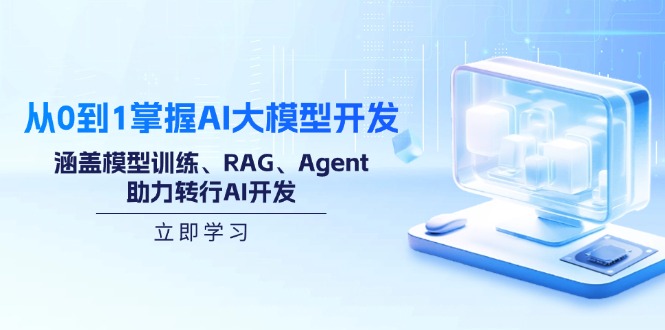从0到1掌握AI大模型开发，涵盖模型训练、RAG、Agent，助力转行AI开发-网创星球
