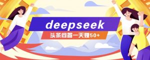 利用deepseek操作今日头条问答图文玩法，新手也能轻松上手，日收益50+-网创星球