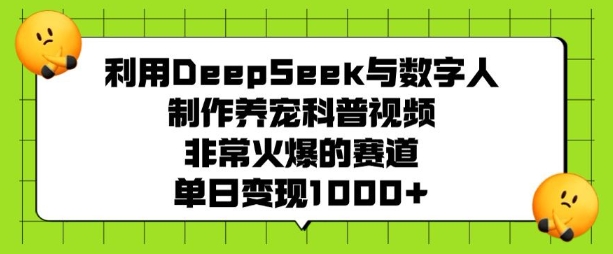 利用DeepSeek与数字人制作养宠科普视频,非常火爆的赛道,单日变现多张-网创星球