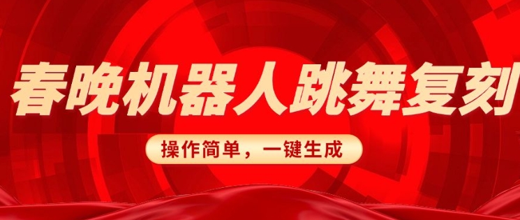春晚机器人复刻，AI机器人搞怪赛道，操作简单适合，一键去重，无脑搬运实现日入3张(详细教程)-网创星球