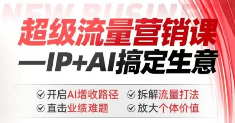2025年超级流量营销课，IP+AI搞定生意，开启AI增收路径 直击业绩难题 拆解流量打法 放大个体价值-网创星球