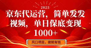京东代运营,简单发发视频,单日保底变现1000+-网创星球