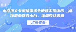 小说推文卡模版搬运全流程实操演示，操作简单适合小白，流量收益嘎嘎-网创星球