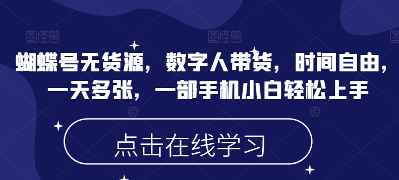 蝴蝶号无货源，数字人带货，时间自由，一天多张，一部手机小白轻松上手-网创星球