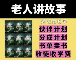 老人讲故事短视频教学，变现方式，可做伙伴计划、分成计划，书单卖书、收徒等-网创星球