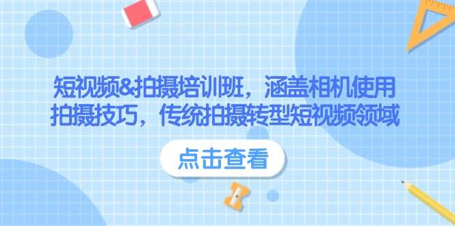 短视频&拍摄培训班，涵盖相机使用、拍摄技巧，传统拍摄转型短视频领域-网创星球