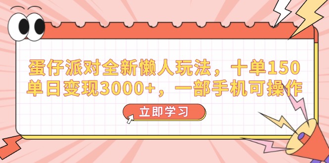 蛋仔派对全新懒人玩法，十单150，单日变现3000+，一部手机可操作-网创星球