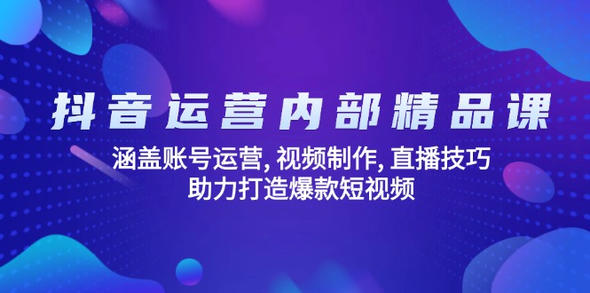 抖音运营内部精品课：涵盖账号运营, 视频制作, 直播技巧, 助力打造爆款…-网创星球