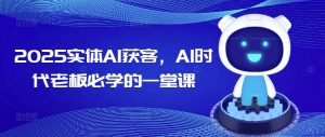 2025实体AI获客，AI时代老板必学的一堂课-网创星球