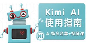 Kimi AI使用指南:涵盖多领域指令,全面升级创作效率 (AI指令合集+视频课-网创星球