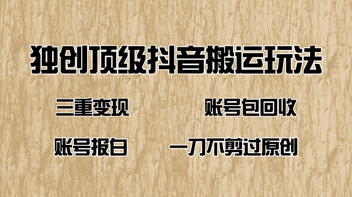 抖音短剧纯搬运玩法，三重变现，账号包回收，账号报白一刀不剪过原创-网创星球