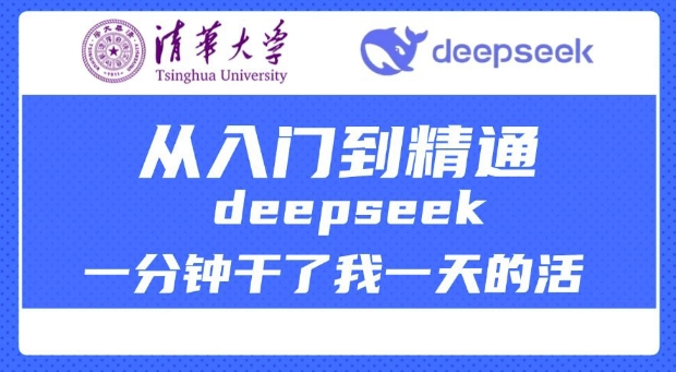 清华大学讲DeepSeek最全教程，从入门到精通，deepseek一分钟干了我一天的活-网创星球