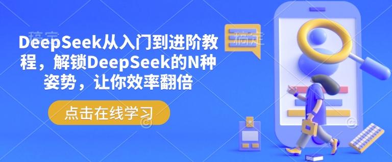 DeepSeek从入门到进阶教程，解锁DeepSeek的N种姿势，让你效率翻倍-网创星球
