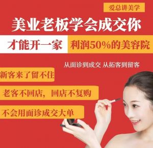 美业老板学会成交，你才能开一家利润50的美容院，从面诊到成交，从拓客到留客-网创星球