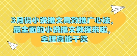 3月份小说推文高效推广心法，最全面的小说推文教程来啦，全程高能干货-网创星球