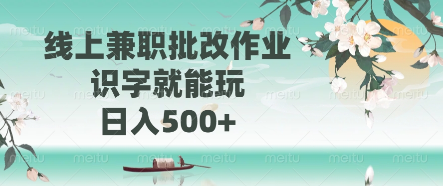 线上兼职批改作业，识字就能玩，日入500+-网创星球