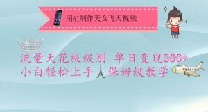 用AI制作美女飞天视频，流量天花板级别，单日变现5张+小白轻松上手，保姆级教学-网创星球
