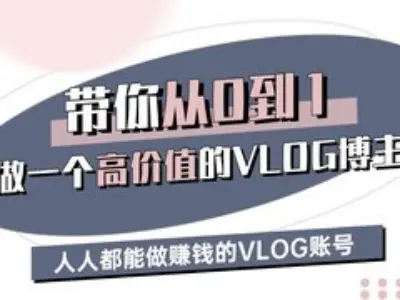 带你从0-1做一个高价值的VLOG博主三期，人人都能做挣钱的VLOG账号-网创星球