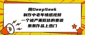 用DeepSeek制作中老年情感视频，一个被严重低估的赛道，条条作品上热门-网创星球
