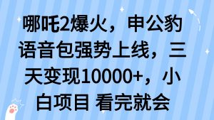 哪吒2爆火，利用这波热度，申公豹语音包强势上线，三天变现10...-网创星球