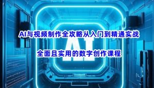 AI与视频制作全攻略从入门到精通实战,全面且实用的数字创作课程-网创星球