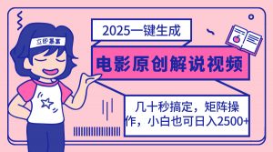 2025最新一键生成原创电影解说视频，小白也可无脑矩阵操作，一天几分钟...-网创星球