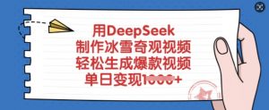 用DeepSeek制作冰雪奇观视频，轻松生成爆款视频，单日变现多张-网创星球