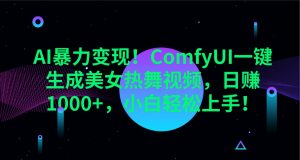 AI暴力变现！ComfyUI一键生成美女热舞视频，日赚1000+，小白轻松上手！-网创星球