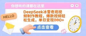 DeepSeek冰雪奇观视频制作教程,爆款视频轻松生成,单日变现多张-网创星球