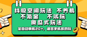抖极空间玩法，不养机，不氪金，不试玩，傻瓜式玩法，全自动单机20+，适合手机多的玩-网创星球