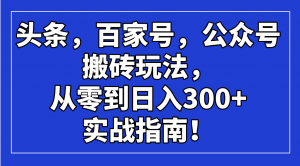 头条，百家号，公众号搬砖玩法，从零到日入300+的实战指南！-网创星球