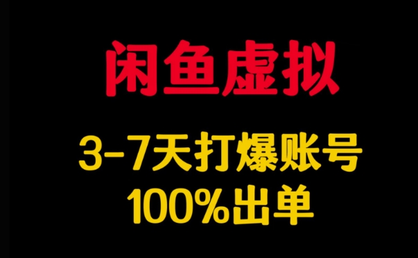 闲鱼虚拟详解，3-7天打爆账号，100%出单-网创星球