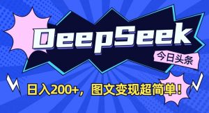DeepSeek做今日头条图文,每天收益2张,图文变现超简单-网创星球