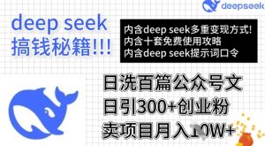 用DeepSeek日洗百篇公众号文章，轻松日引300+创业粉，卖项目月入1w+-网创星球