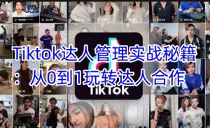 Tiktok达人管理实战秘籍：从0到1玩转达人合作-网创星球