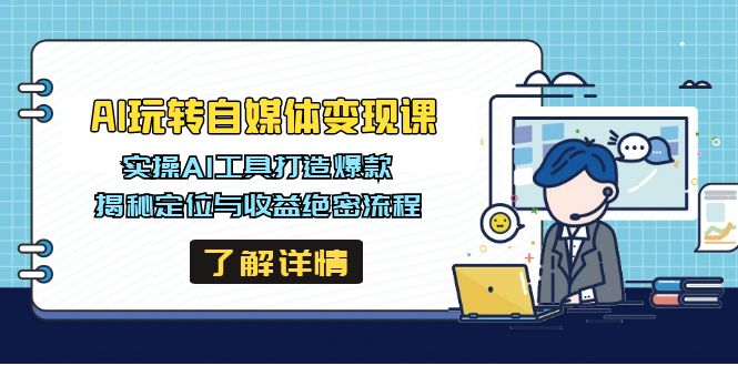 AI玩转自媒体变现课，实操AI工具打造爆款，揭秘定位与收益绝密流程-网创星球