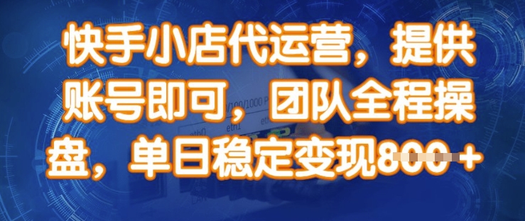 快手小店代运营，提供账号即可，团队全程操盘，单日稳定变现8张【揭秘】-网创星球