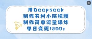用Deepseek制作农村小院视频，制作简单流量爆炸，单日变现多张-网创星球