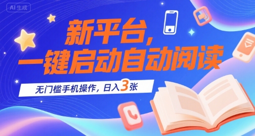 新平台，一键启动自动阅读，无门槛手机操作，日入3张+【揭秘】-网创星球
