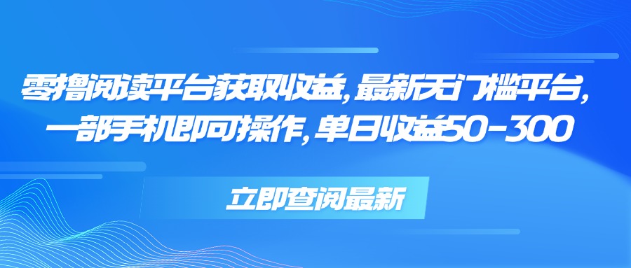 零撸阅读平台获取收益，最新无门槛平台，一部手机即可操作 单日收益50-300-网创星球