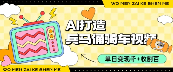 用AI打造兵马俑骑单车视频，单日变现1k+，轻松收割百万播放-网创星球