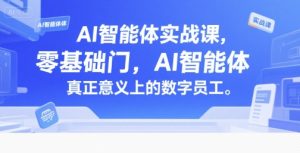AI智能体实战课，零基础入门，AI智能体真正意义上的数字员工-网创星球