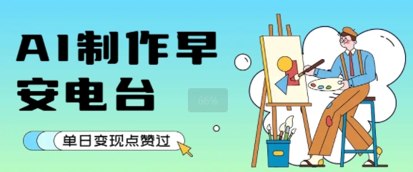 用AI制作早安电台，单日变现1k+，条条点赞过W-网创星球