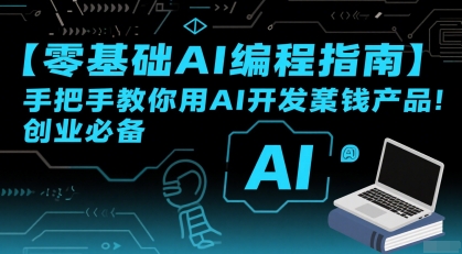 【零基础AI编程指南】手把手教你用AI开发賺钱产品！创业必备-网创星球