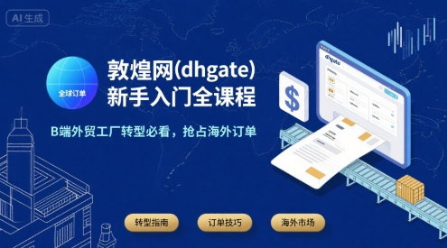 敦煌网(dhgate)新手入门全课程，B端外贸工厂转型必看，抢占海外订单-网创星球