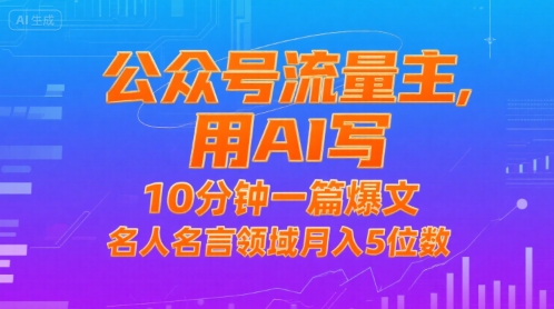 公众号流量主，用AI写，10分钟一篇爆文，名人名言领域月入5位数-网创星球