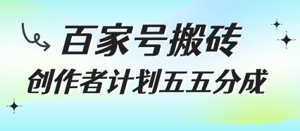 百家号搬砖项目，创作者计划五五分成，无需露脸、直播、拍视频，非常适合新手【揭秘】-网创星球