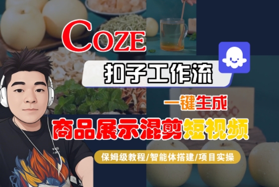 Coze扣子工作流一键生成商品展示混剪短视频，保姆级教程-智能体搭建-项目实操-网创星球