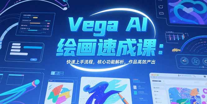 Vega AI绘画速成课：快速上手流程，核心功能解析，作品高效产出-网创星球