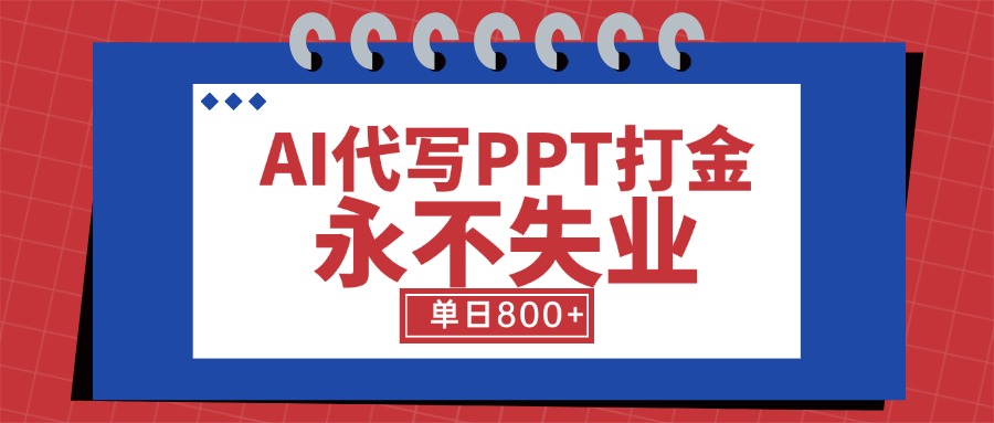 AI代写PPT打金，永不失业项目，细分蓝海领域，单日稳定800+【附工具指令】-网创星球